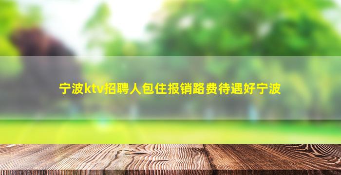 宁波ktv招聘人包住报销路费待遇好宁波